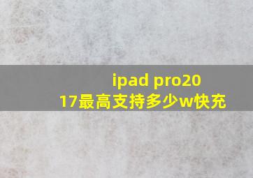 ipad pro2017最高支持多少w快充